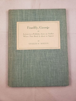 Item #37573 Frankly, George or Letters to a Publisher From an Author Whose First Book Is About to...