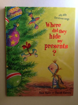 Item #37584 Where Did They Hide My Presents? Silly Dilly Christmas Songs. Alan Katz, David Catrow