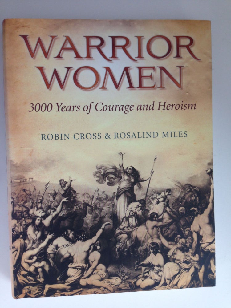 Item #37658 Warrior Women 3000 Years of Courage and Heroism. Robin Cross, Rosalind Miles.