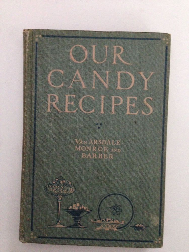 Item #37671 Our Candy Recipes. May B. Van Arsdale, Day Monroe, Mary I. Barber.