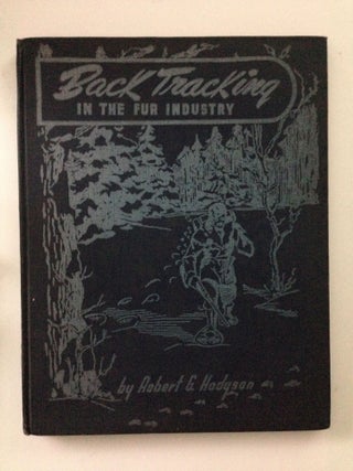 Item #37722 Back Tracking In The Fur Industry. Robert G. Hodgson