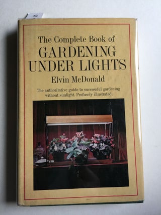 Item #37876 The Complete Book of Gardening Under Lights. Elvin and McDonald, Katherine Boubke