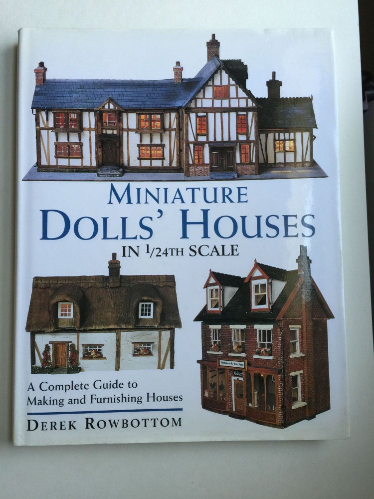 Item #37909 Miniature Dolls' Houses in 1/24th Scale: a Complete Guide to Making and Furnishing Houses. Derek Rowbottom.