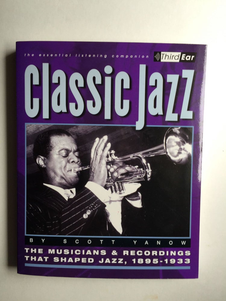 Item #37933 Classic Jazz The Musicians and Recordings That Shaped Jazz, 1895-1933. Scott Yanow.