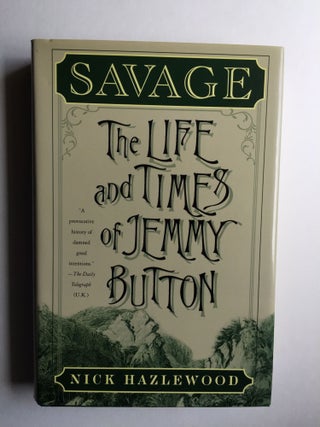 Item #37938 Savage: The Life and Times of Jemmy Button. Nick Hazlewood