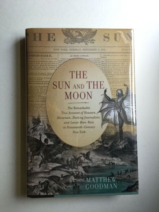 Item #37982 The Sun and the Moon: The Remarkable True Account of Hoaxers, Showmen, Dueling...
