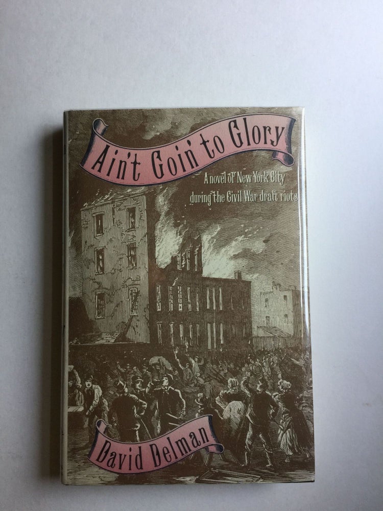 Item #37984 Ain't Goin' to Glory (a Novel of New York City During the Civil War Draft Riots). David Delman.