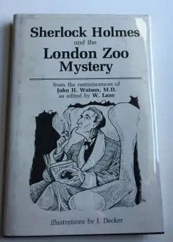 Item #38002 Sherlock Holmes and the London Zoo Mystery. John H. M. D. and Watson M. D., W Lane, J. Decker.