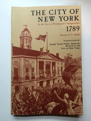Item #38003 The City of New York In the Year of Washington's Inauguration 1789. Smith Thomas E. V