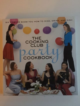 Item #38106 The Cooking Club Party Cookbook Six Friends Show You How To Dine, Drink, and Dish....