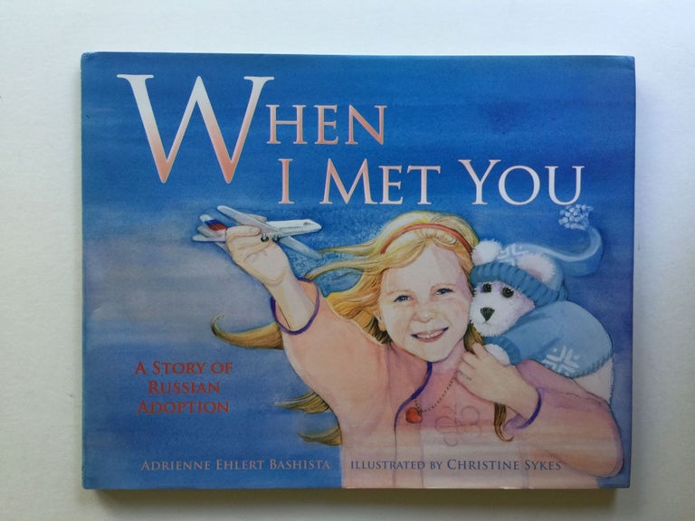 Item #38119 When I Met You: A Story of Russian Adoption. Adrienne Ehlert and Bashista, Christine Sykes.