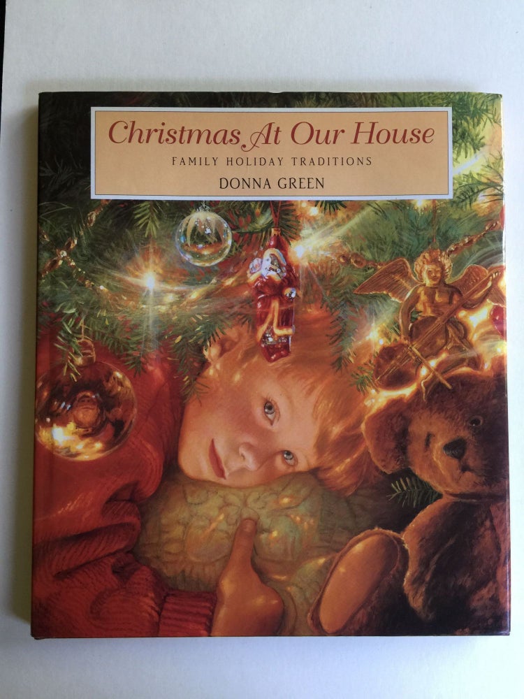 Item #38123 Christmas At Our House Family Holiday Traditions. Donna written Green, illustrated by.