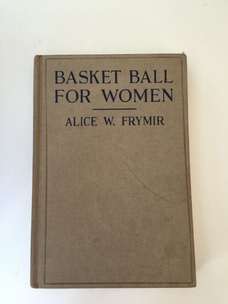 Item #38134 Basket Ball For Women How to Coach and Play the Game. Alice W. Frymir.
