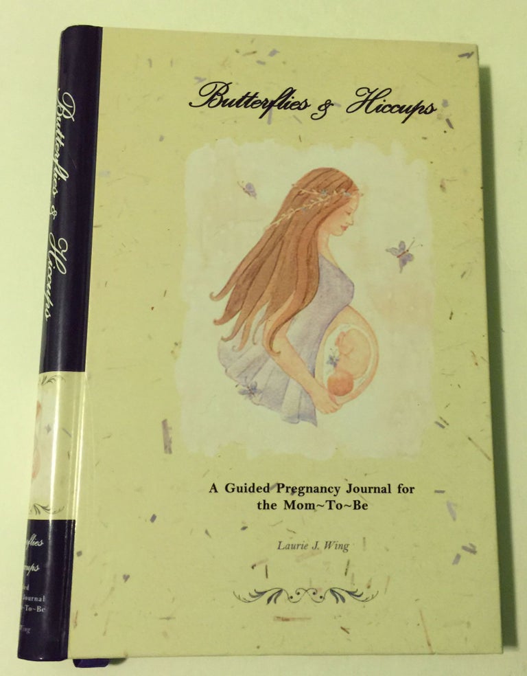 Item #38169 Butterflies & Hiccups A Guided Pregnancy Journal for the Mom-To-Be. Laurie J. Wing.
