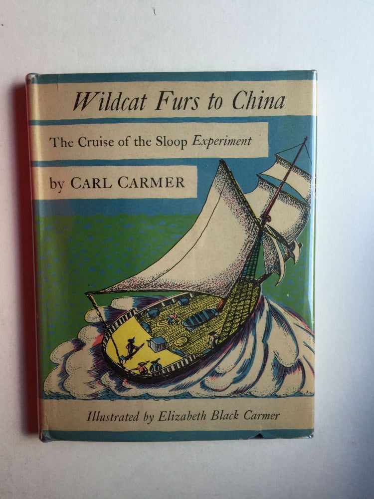 Item #38234 Wildcat Furs to China. The Cruise of the Sloop Experiment. Carl and Carmer, Elizabeth Black Carmer.