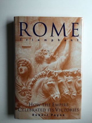 Item #38276 Rome Triumphant How the Empire Celebrated Its Victories. Robert Payne