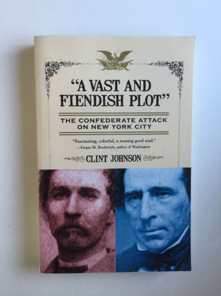 Item #38323 A Vast and Fiendish Plot The Confederate Attack on New York City. Clint Johnson