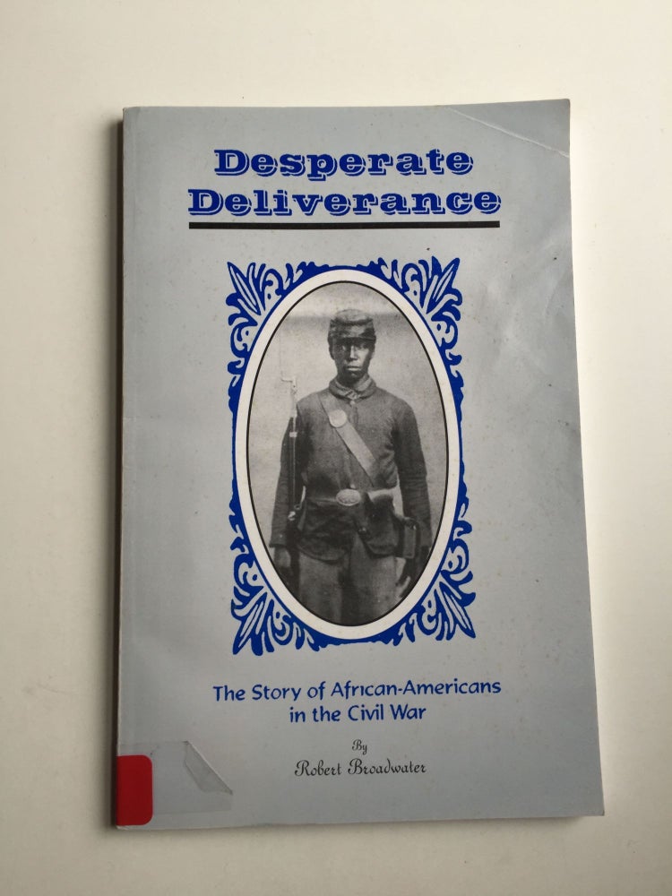Item #38324 Desperate Deliverance. The Story of African-Americans in the Civil War. Robert Broadwater.