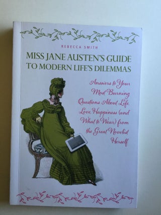 Item #38335 Miss Jane Austen's Guide to Modern Life's Dilemmas: Answers to Your Most Burning...