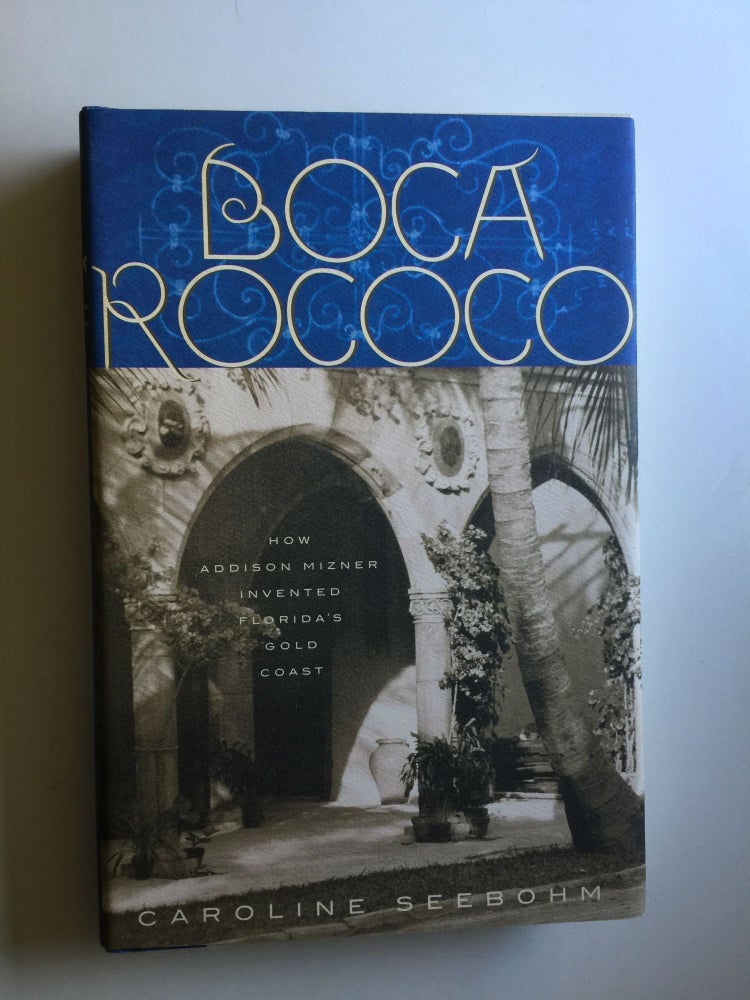 Item #38366 Boca Rococo How Addison Mizner Invented Florida's Gold Coast Clarkson Potter, New York 2001. Caroline Seebohm.