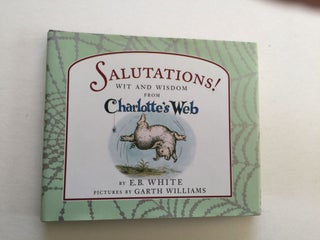 Item #38430 Salutations! Wit and Wisdom From Charlotte’s Web. E. B. and White, Garth Williams