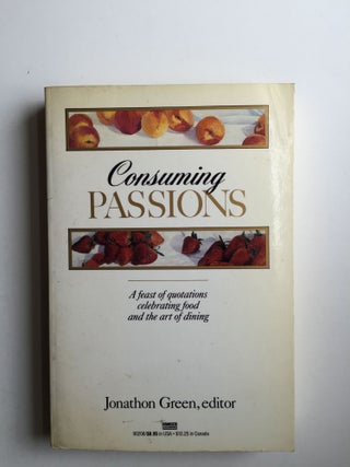 Item #38562 Consuming Passions: a Feast of Quotations Celebrating Food and the Art of Dining....