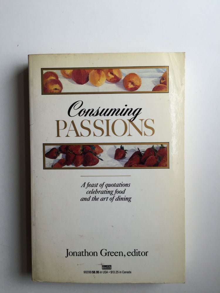 Item #38562 Consuming Passions: a Feast of Quotations Celebrating Food and the Art of Dining. Jonathon Green.