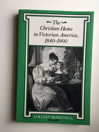 Item #38569 The Christian Home in Victorian America 1840 1900 Religion in North America. Colleen...