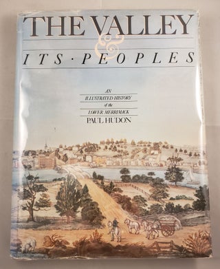Item #38572 The Valley and Its Peoples: An Illustrated History of the Lower Merrimack. Paul Hudon
