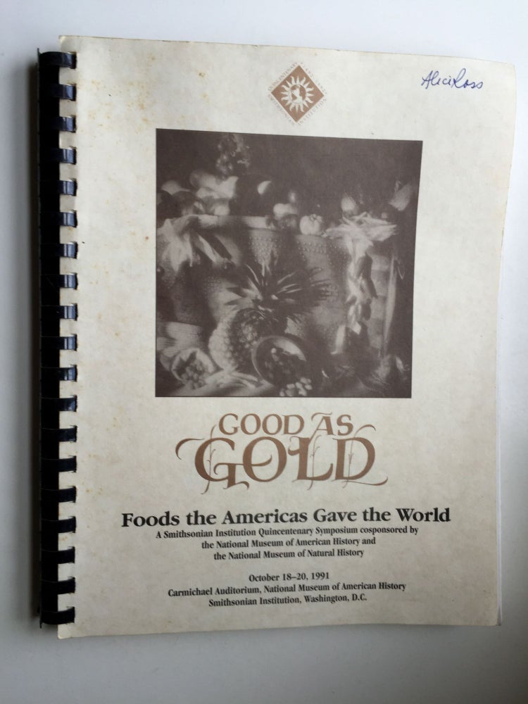 Item #38593 Proceedings of Good as Gold: Foods the Americas Gave the World A Smithsonian Institution Quincentenary Symposium October 18 - 20, 1991. Good as Gold Department of Public Programs.