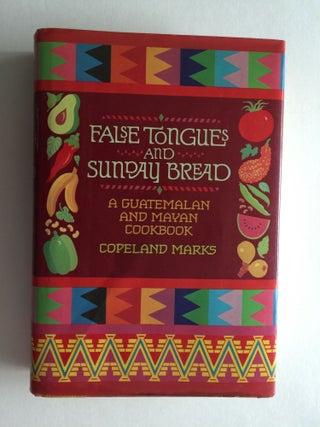 Item #38656 False Tongues and Sunday Bread A Guatemalan And Mayan Cookbook. Copeland Marks