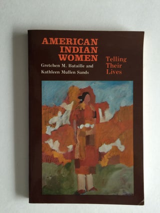 Item #38686 American Indian Women Telling Their Lives. Gretchen M. Bataille, Kathleen Mullen Sands