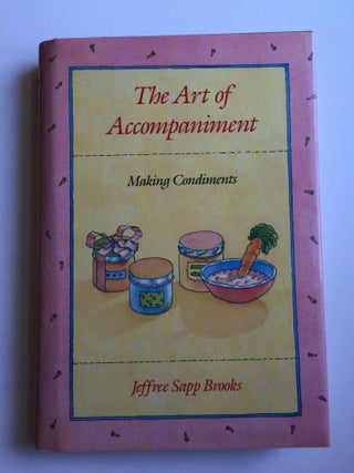 Item #38747 The Art of Accompaniment Making Condiments. Jeffree Sapp Brooks