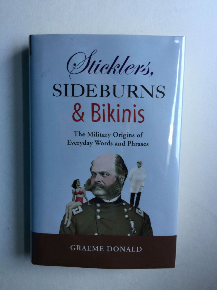 Item #38791 Sticklers, Sideburns and Bikinis: the Military Origins of Everyday Words and Phrases. Graeme Donald.