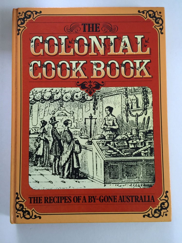 Item #38832 The Colonial Cook Book For The Many As Well As For The ‘Upper Ten Thousand’ By An Australian Aristologist The Recipes of a By-Gone Australia. Alison Burt.