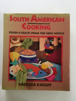 Item #38838 South American Cooking Foods and Feasts from the New World. Barbara and Karoff, Earl...