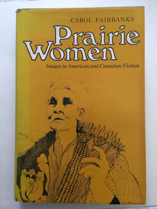 Item #38857 Prairie Women Images In American and Canadian Fiction. Carol Fairbanks