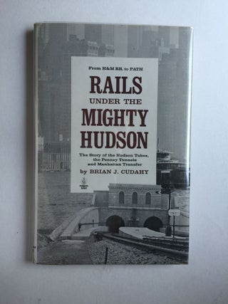 Item #38938 Rails Under the Mighty Hudson: the Story of the Hudson Tubes, the Pennsy Tunnels and...