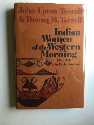 Item #39008 Indian Women of the Western Morning: Their Life in Early America. John Upton Terrell,...