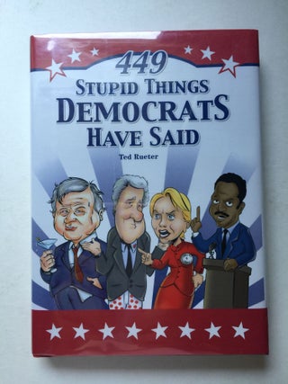 Item #39150 449 Stupid Things Democrats Have Said. Ted Rueter