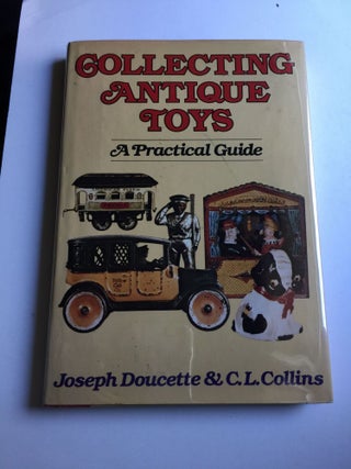 Item #39409 Collecting Antique Toys A Practical Guide. Joseph Doucette, C L. Collins