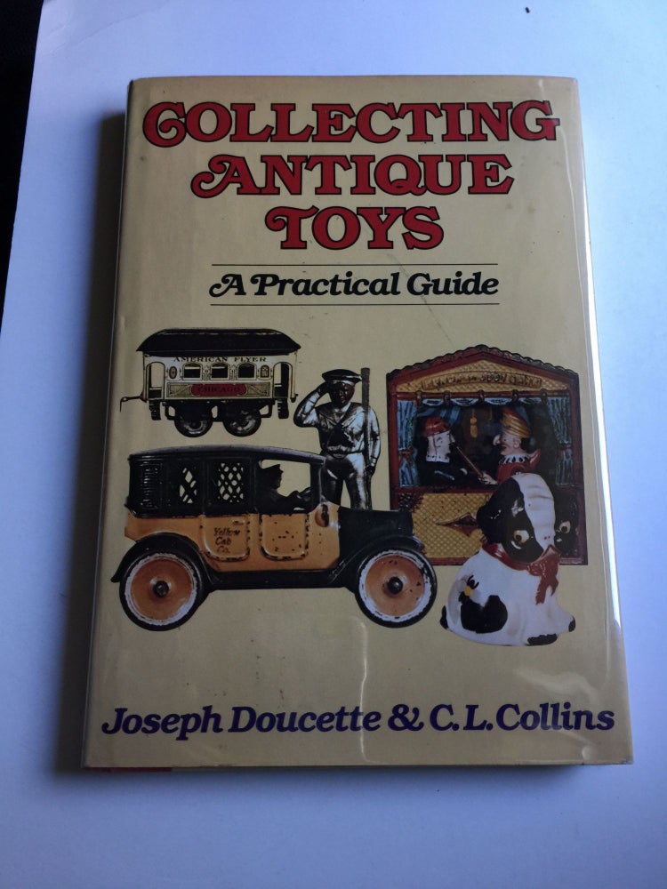 Item #39409 Collecting Antique Toys A Practical Guide. Joseph Doucette, C L. Collins.