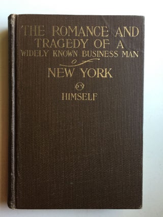 Item #39689 The Romance and Tragedy of a Widely Known Business Man of New York, Himself, William...