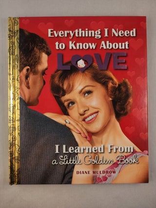 Item #39736 Everything I Need to Know About Love I Learned From a Little Golden Book. Diane Muldrow