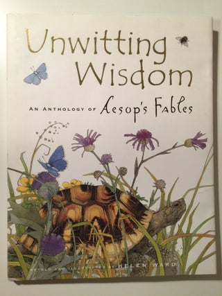 Item #39764 Unwitting Wisdom An Anthology Of Aesop’s Fables. Helen retold Ward, illustrated by