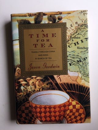Item #39786 A Time for Tea Travels Through China and India in Search of Tea. Jason Goodwin