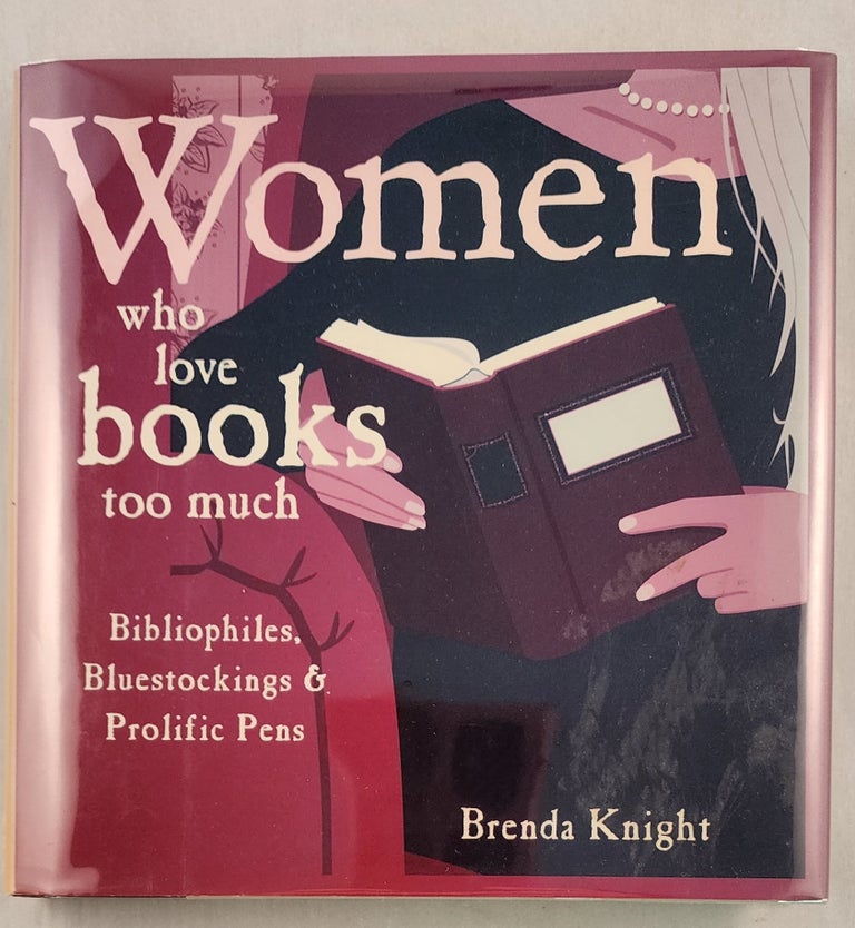 Item #39792 Women Who Love Books Too Much Bibiophiles, Bluestockings & Prolific Pens. Brenda Knight.
