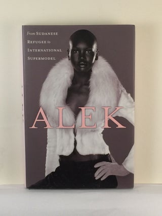 Item #39872 Alek: From Sudanese Refugee to International Supermodel. Alek Wek