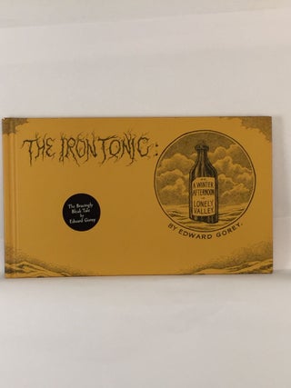 Item #39903 The Iron Tonic: Or, A Winter Afternoon In Lonely Valley. Edward Gorey
