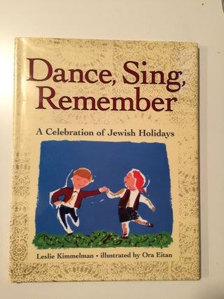 Item #39977 Dance, Sing, Remember A Celebration of Jewish Holidays. Leslie and Kimmelman, Ora Eitan